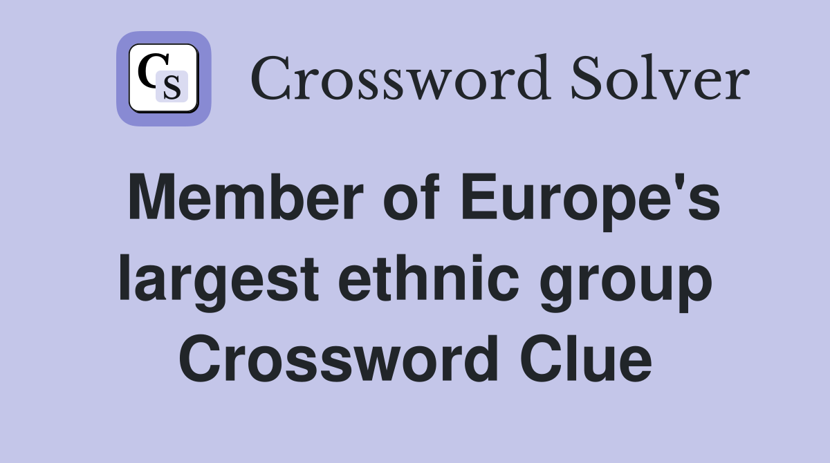 Member of Europe's largest ethnic group Crossword Clue