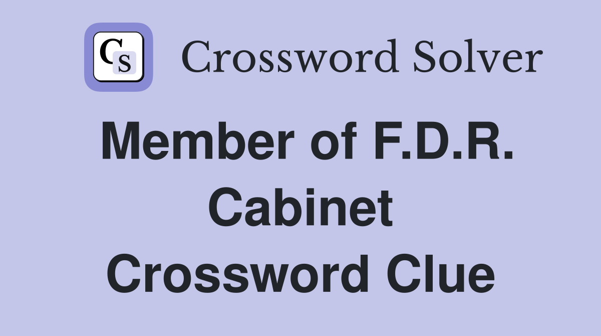 Member of F.D.R. Cabinet Crossword Clue