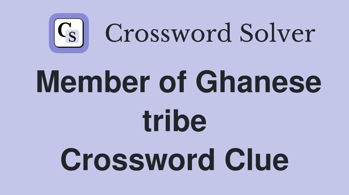 Member of Ghanese tribe Crossword Clue