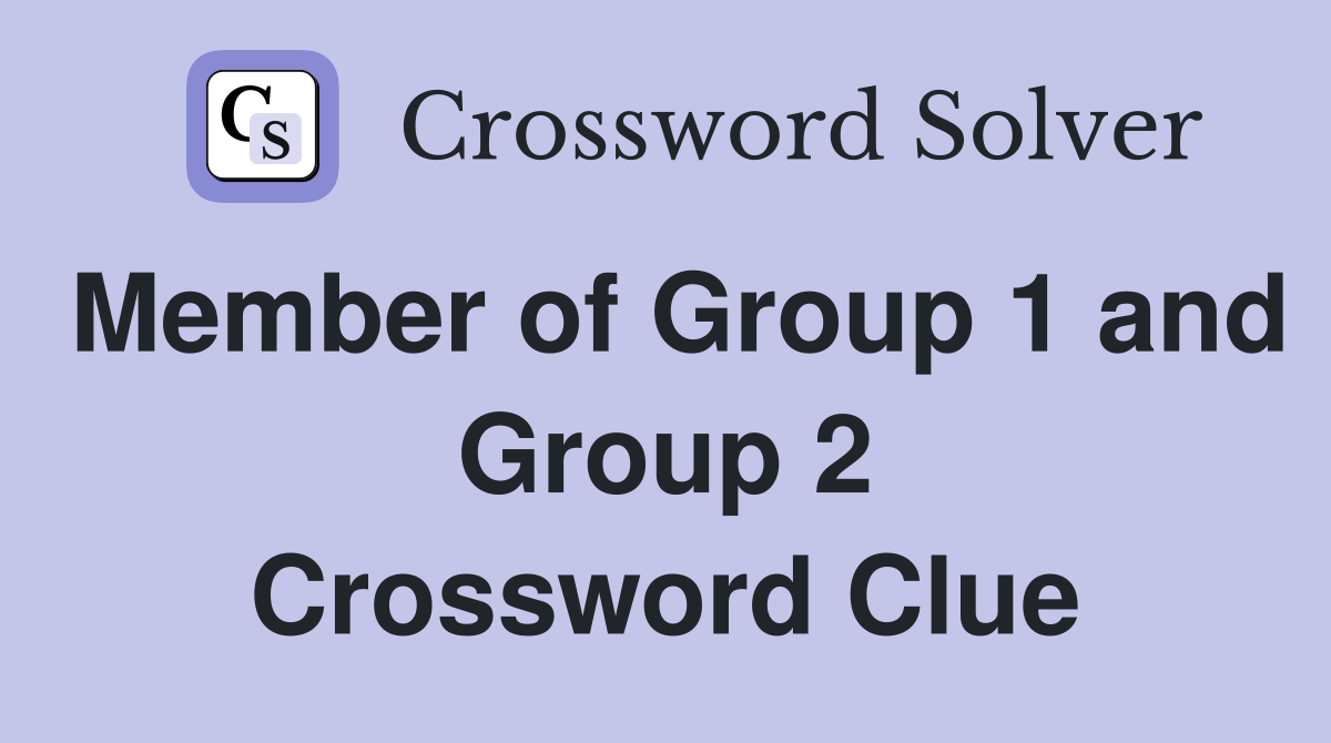 Member of Group 1 and Group 2 Crossword Clue
