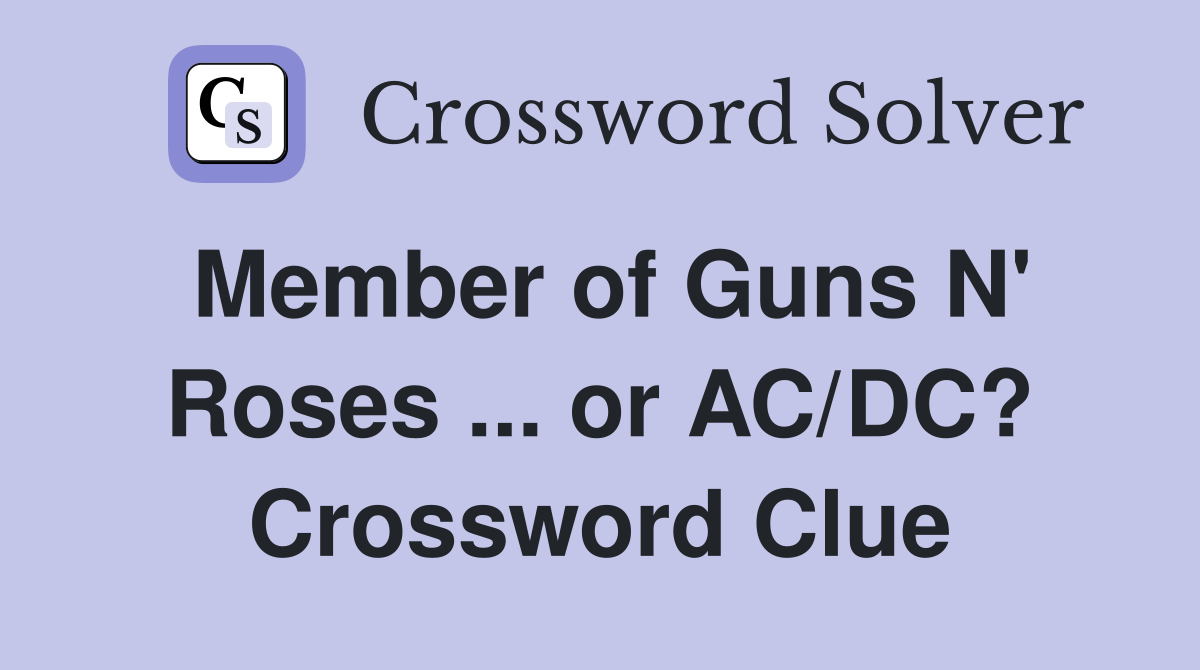 Member of Guns N' Roses ... or AC/DC? Crossword Clue