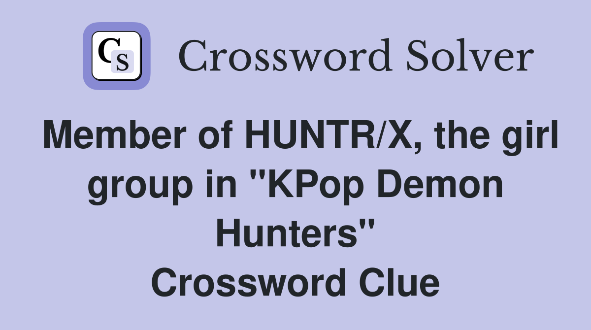 Member of HUNTR/X, the girl group in "KPop Demon Hunters" Crossword Clue