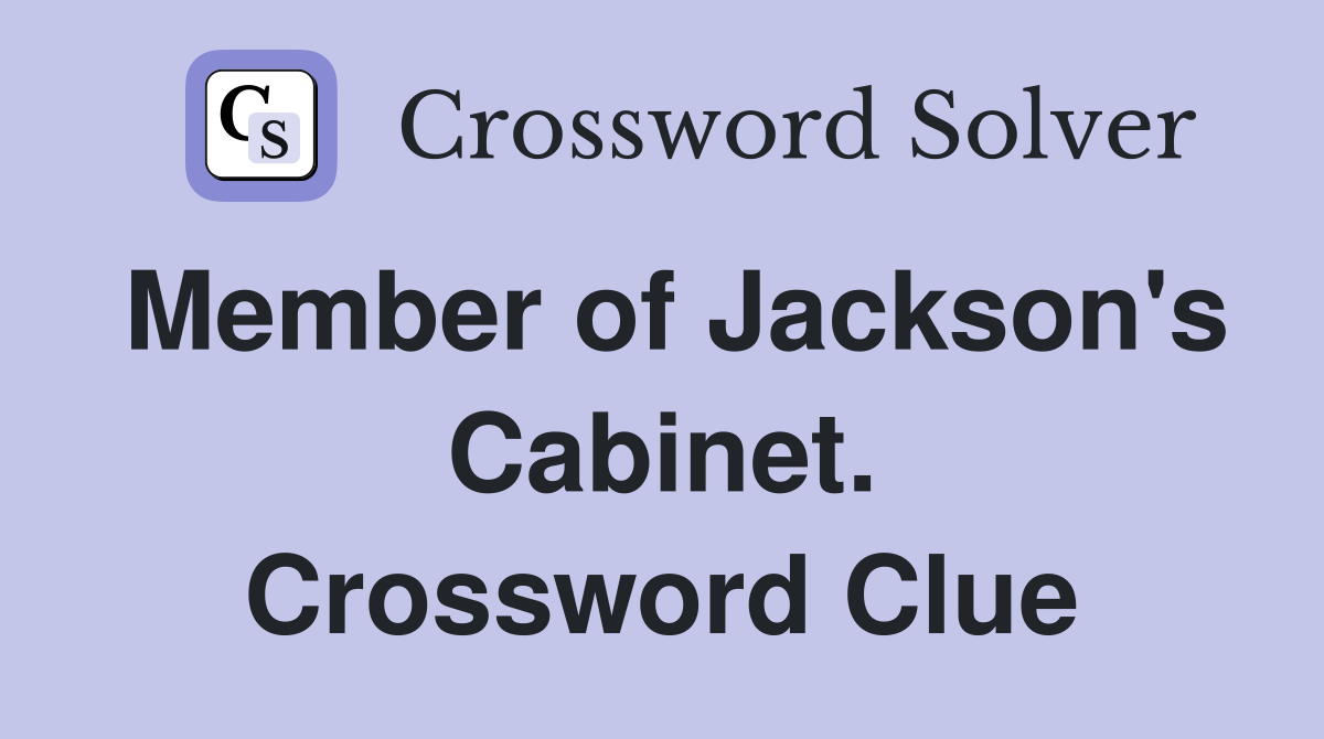 Member of Jackson's Cabinet. Crossword Clue