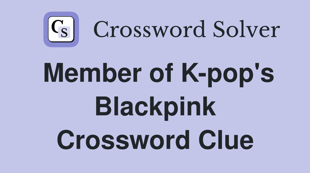 Member of K-pop's Blackpink Crossword Clue