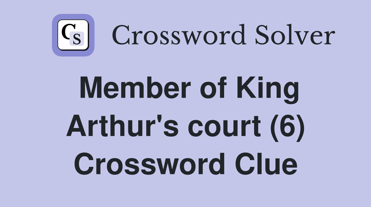 Member of King Arthur's court (6) Crossword Clue