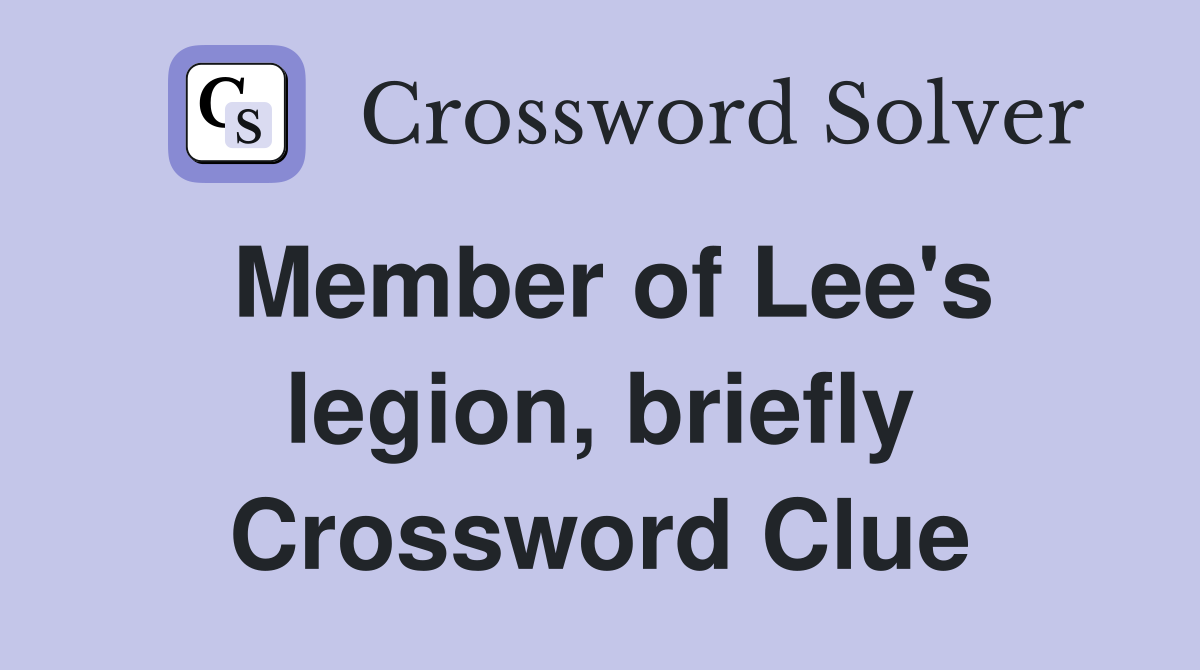 Member of Lee's legion, briefly Crossword Clue