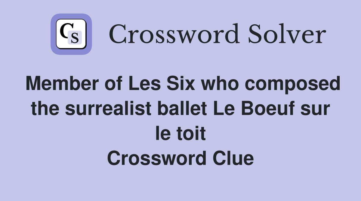 Member of Les Six who composed the surrealist ballet Le Boeuf sur le toit Crossword Clue