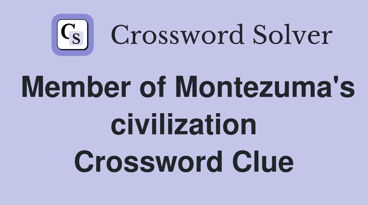 Member of Montezuma's civilization Crossword Clue