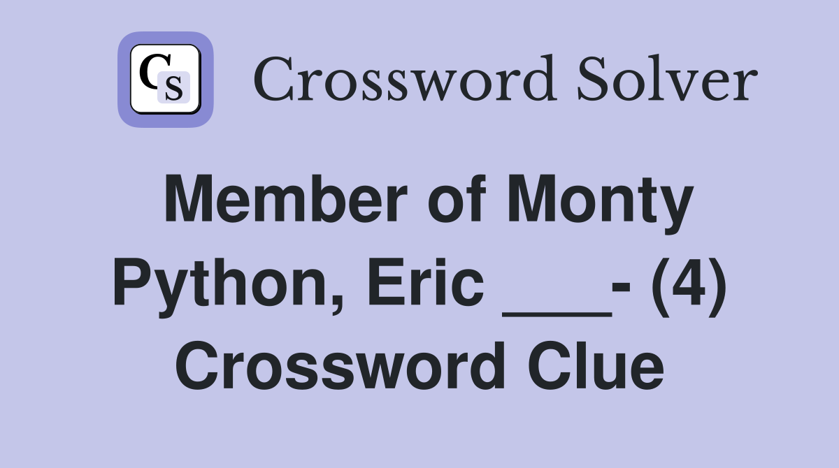 Member of Monty Python, Eric ___- (4) Crossword Clue