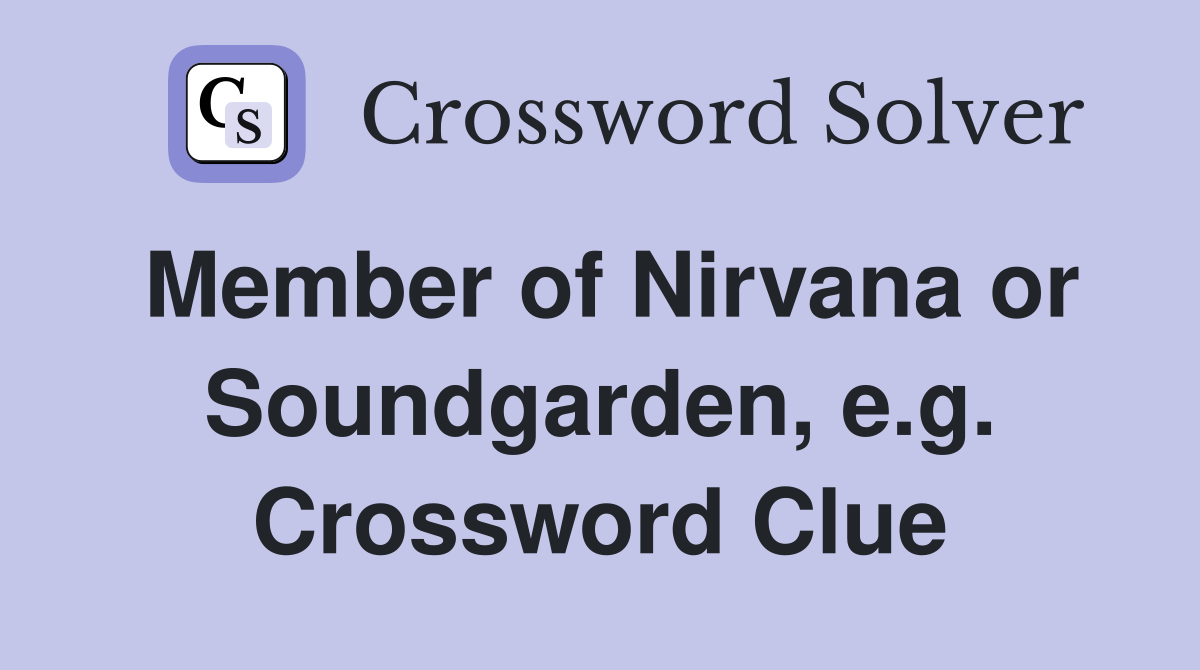 Member of Nirvana or Soundgarden, e.g. Crossword Clue