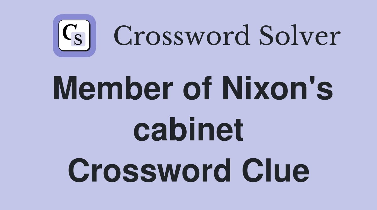 Member of Nixon's cabinet Crossword Clue