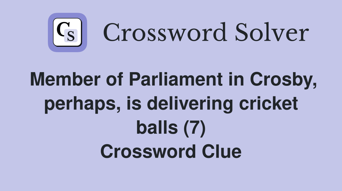 Member of Parliament in Crosby, perhaps, is delivering cricket balls (7) Crossword Clue