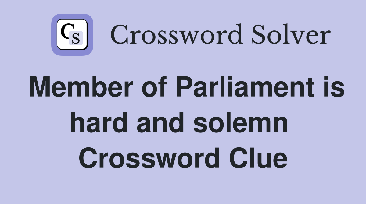 Member of Parliament is hard and solemn  Crossword Clue