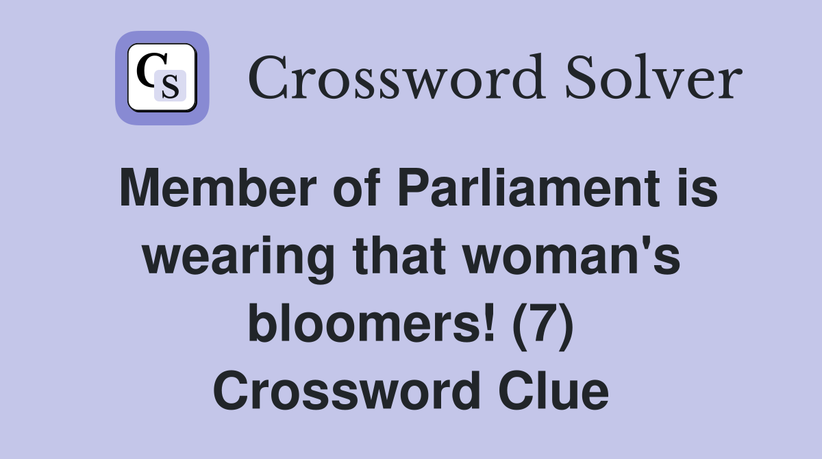 Member of Parliament is wearing that woman's bloomers! (7) Crossword Clue