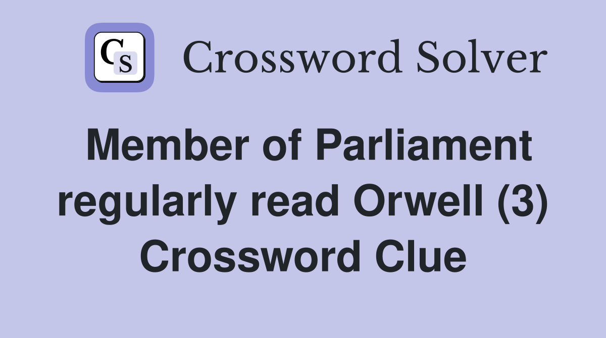 Member of Parliament regularly read Orwell (3) Crossword Clue