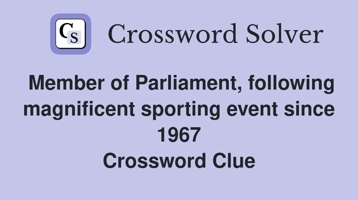 Member of Parliament, following magnificent sporting event since 1967 Crossword Clue
