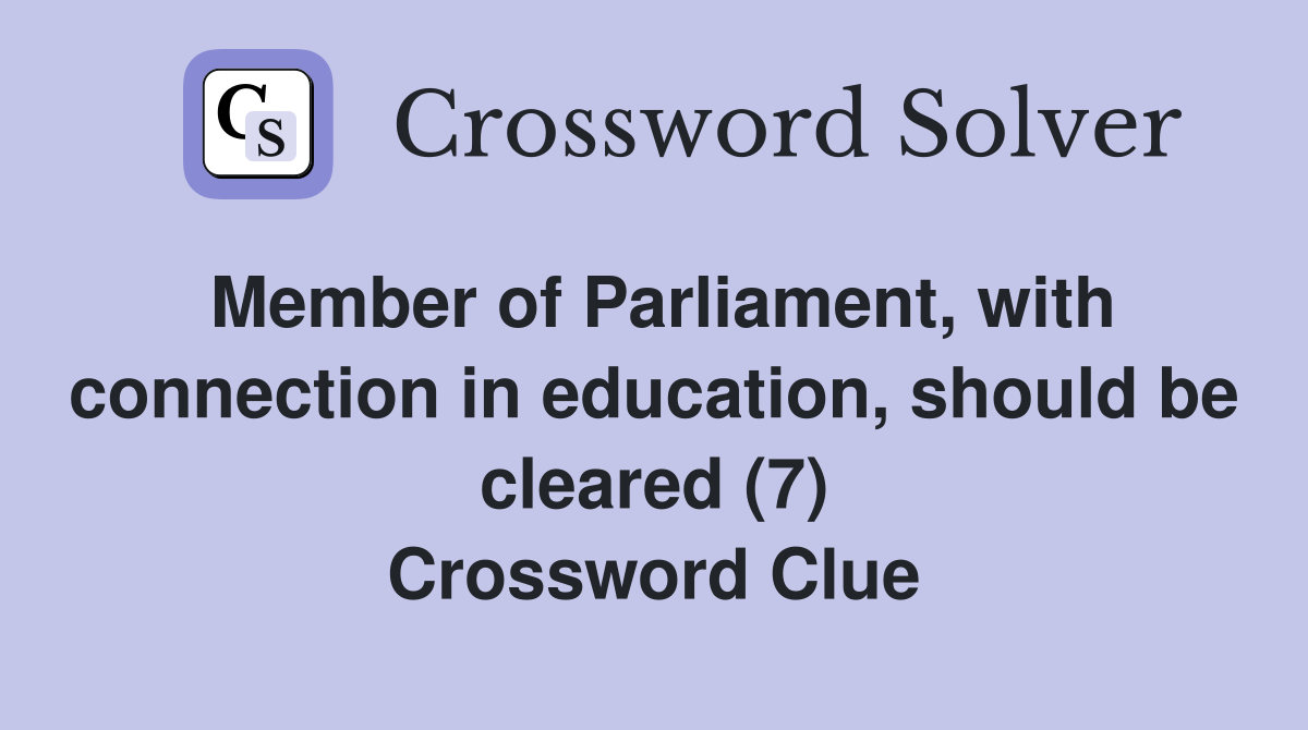 Member of Parliament, with connection in education, should be cleared (7) Crossword Clue