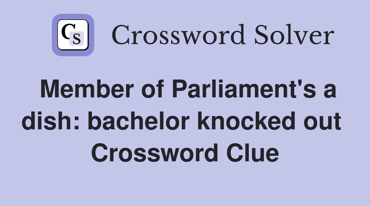 Member of Parliament's a dish: bachelor knocked out  Crossword Clue