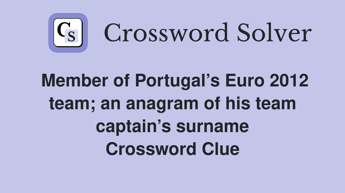 Member of Portugal’s Euro 2012 team; an anagram of his team captain’s surname Crossword Clue