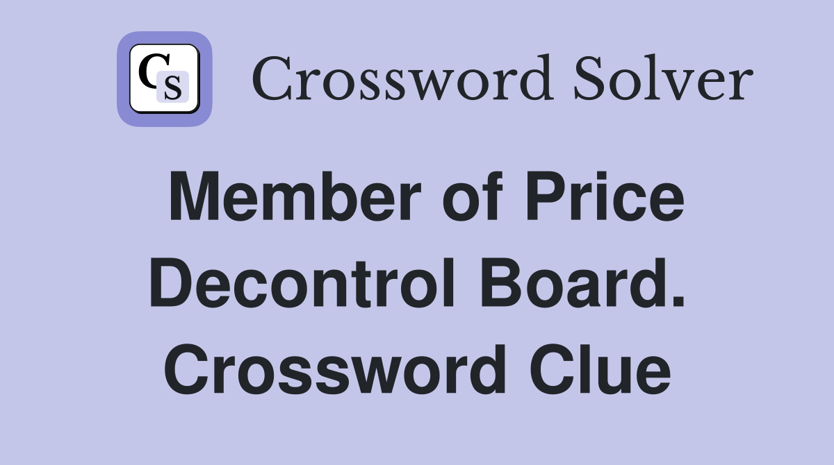 Member of Price Decontrol Board. Crossword Clue