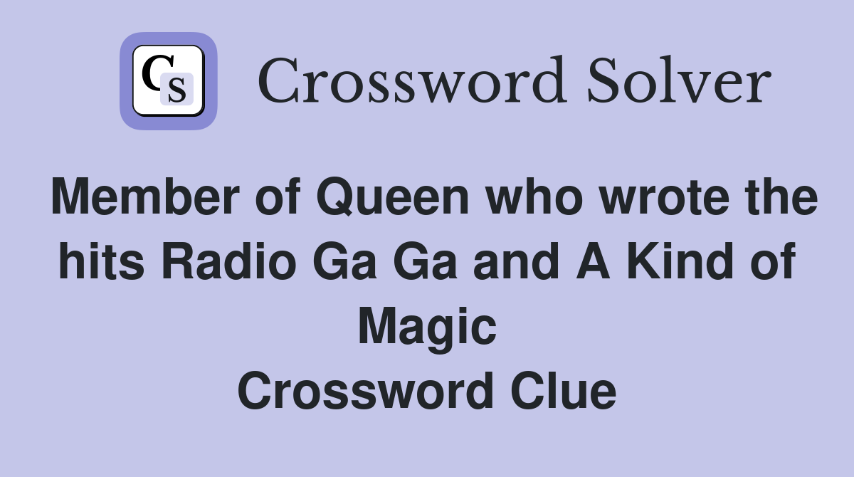 Member of Queen who wrote the hits Radio Ga Ga and A Kind of Magic Crossword Clue
