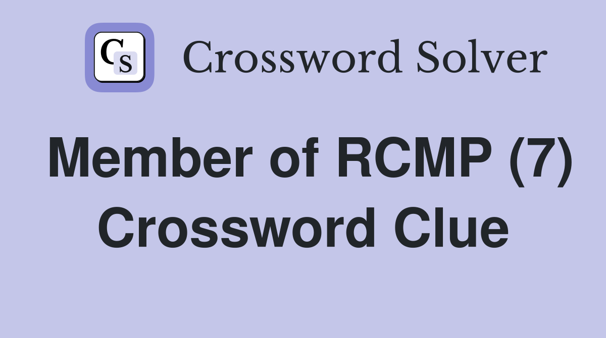 Member of RCMP (7) Crossword Clue