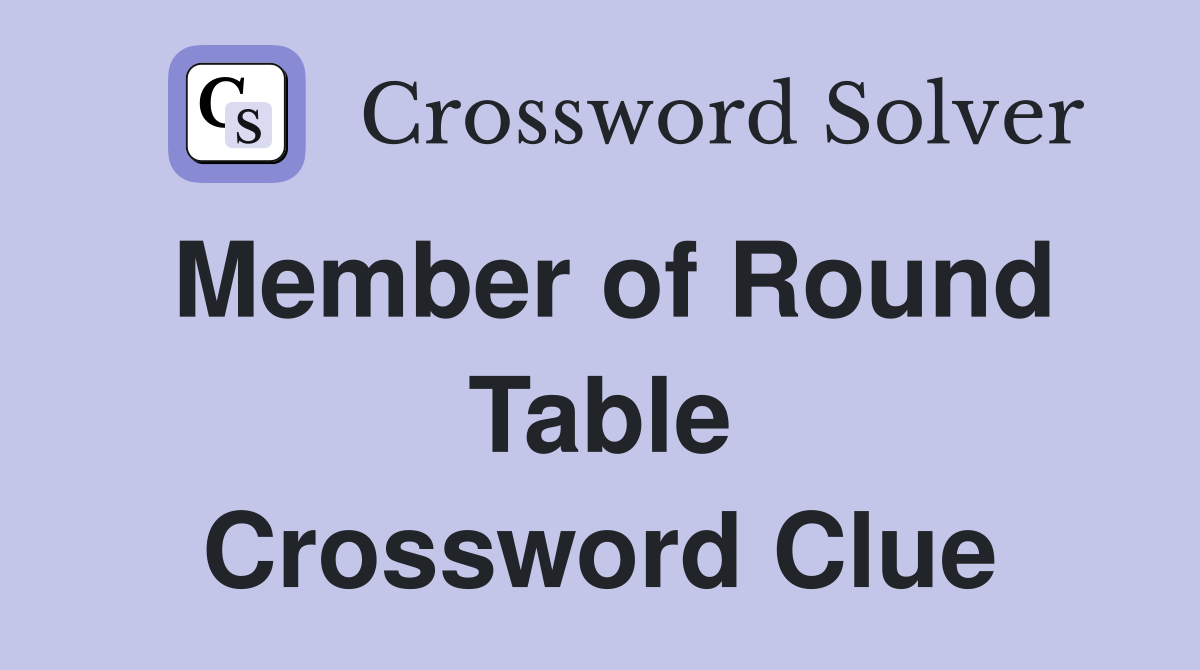 Member of Round Table Crossword Clue