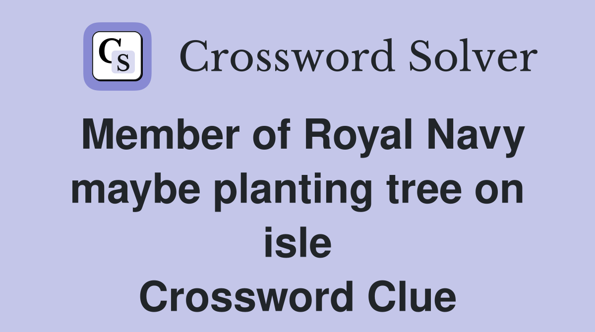 Member of Royal Navy maybe planting tree on isle Crossword Clue