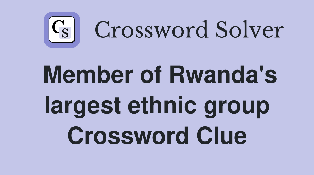 Member of Rwanda's largest ethnic group Crossword Clue