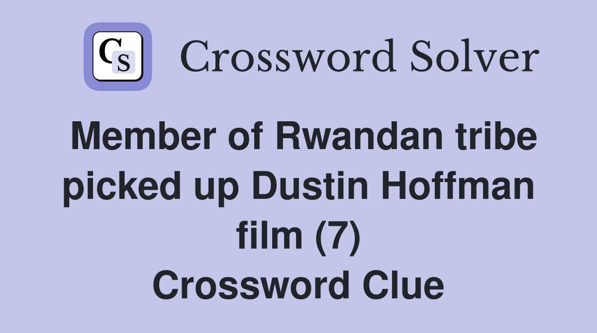 Member of Rwandan tribe picked up Dustin Hoffman film (7) Crossword Clue