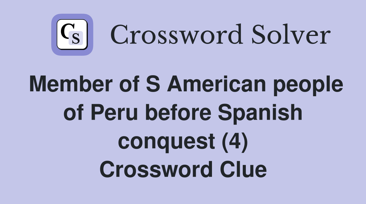 Member of S American people of Peru before Spanish conquest (4) Crossword Clue