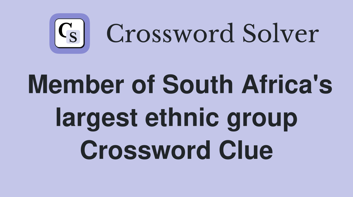 Member of South Africa's largest ethnic group Crossword Clue