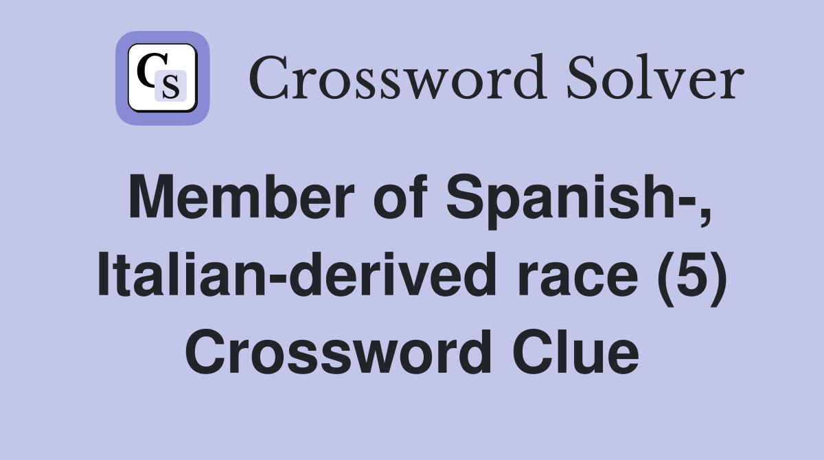 Member of Spanish-, Italian-derived race (5) Crossword Clue