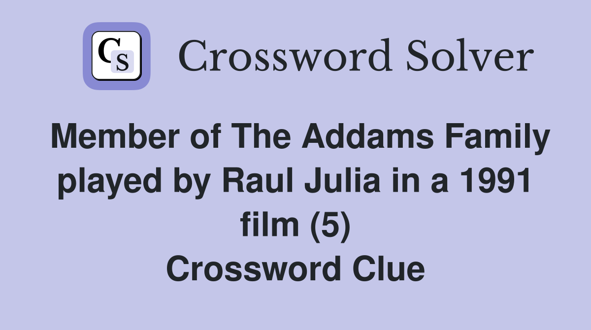 Member of The Addams Family played by Raul Julia in a 1991 film (5) Crossword Clue