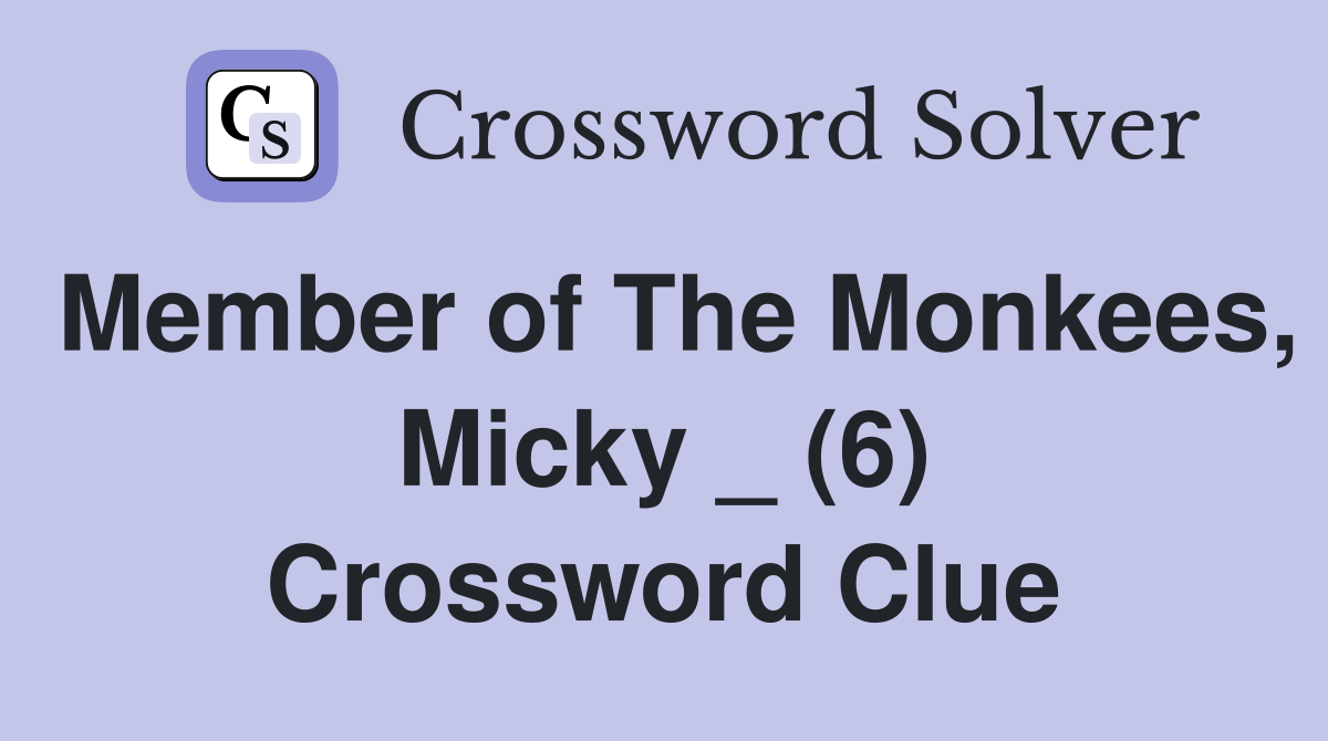 Member of The Monkees, Micky _ (6) Crossword Clue
