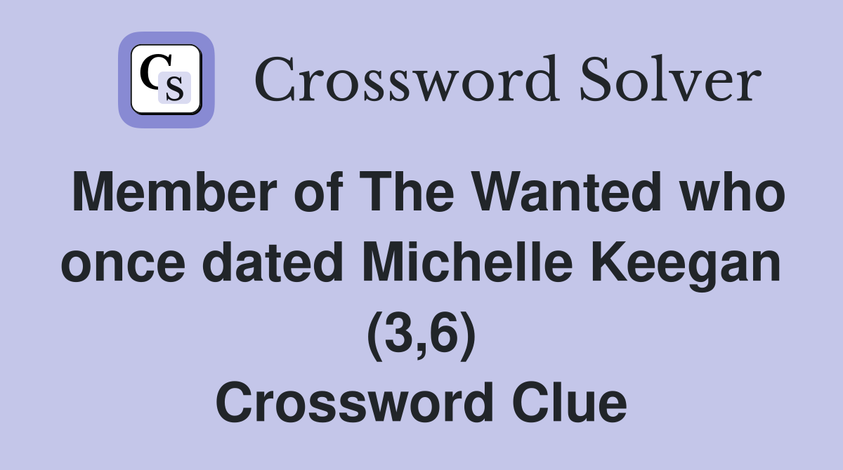 Member of The Wanted who once dated Michelle Keegan (3,6) Crossword Clue