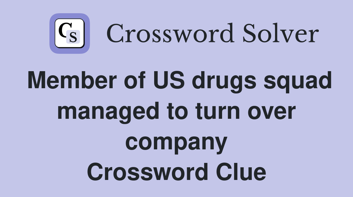 Member of US drugs squad managed to turn over company Crossword Clue
