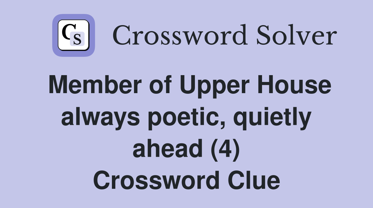Member of Upper House always poetic, quietly ahead (4) Crossword Clue