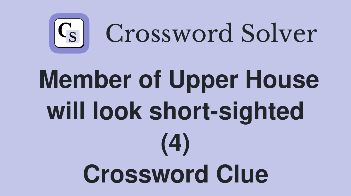 Member of Upper House will look short-sighted (4) Crossword Clue