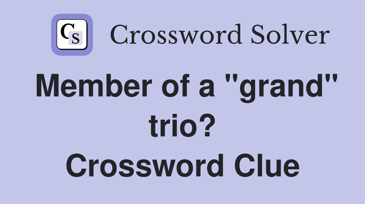 Member of a "grand" trio? Crossword Clue