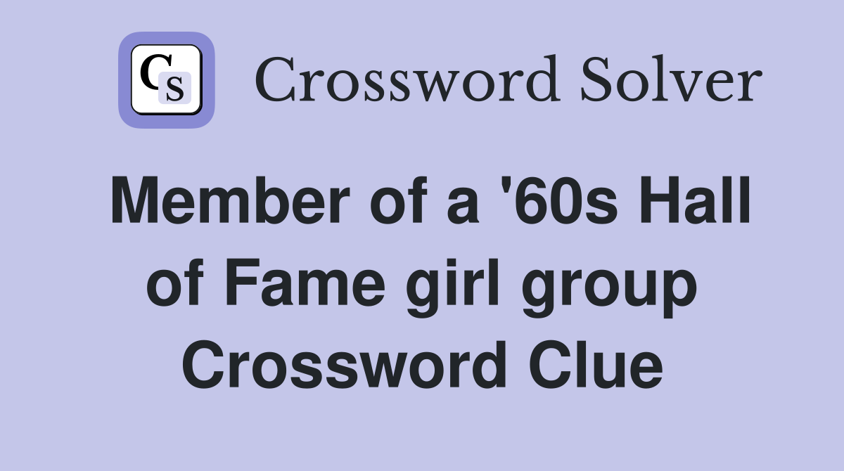 Member of a '60s Hall of Fame girl group Crossword Clue