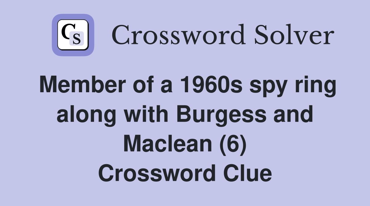 Member of a 1960s spy ring along with Burgess and Maclean (6) Crossword Clue
