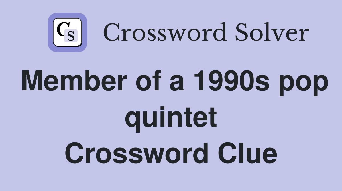 Member of a 1990s pop quintet Crossword Clue