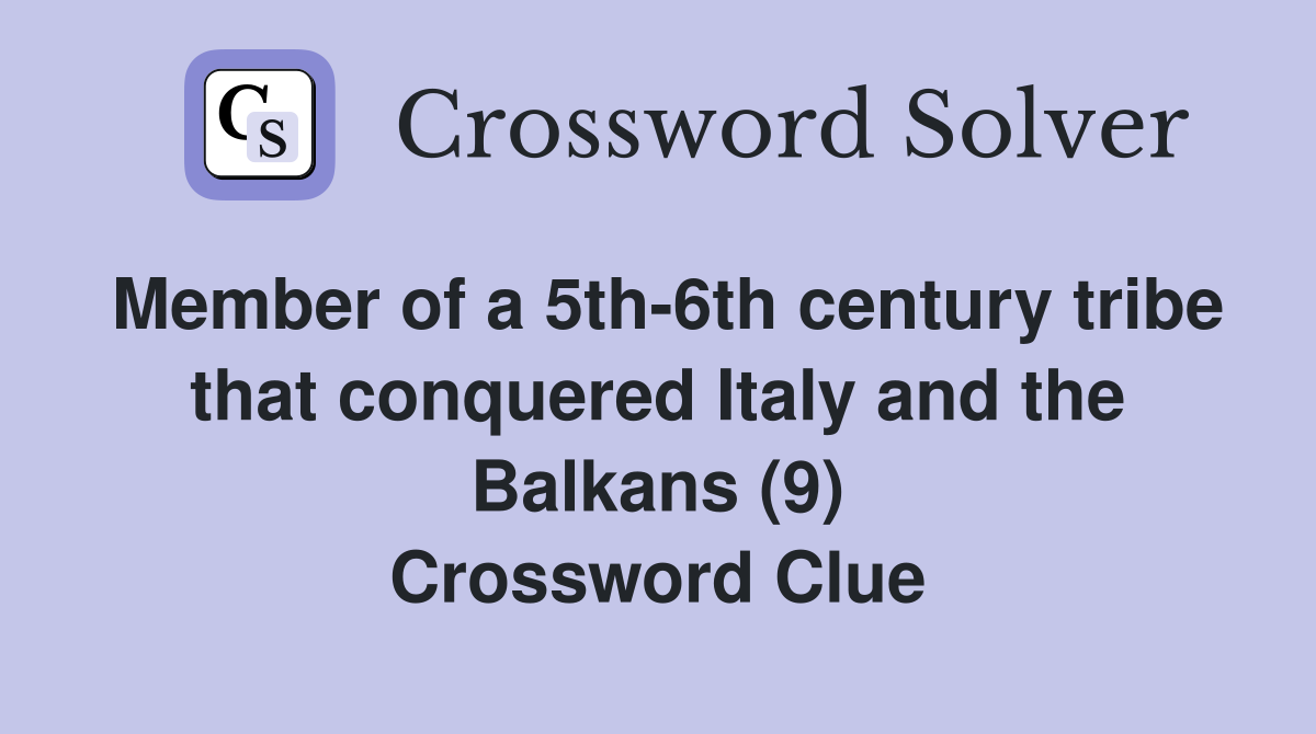 Member of a 5th-6th century tribe that conquered Italy and the Balkans (9) Crossword Clue