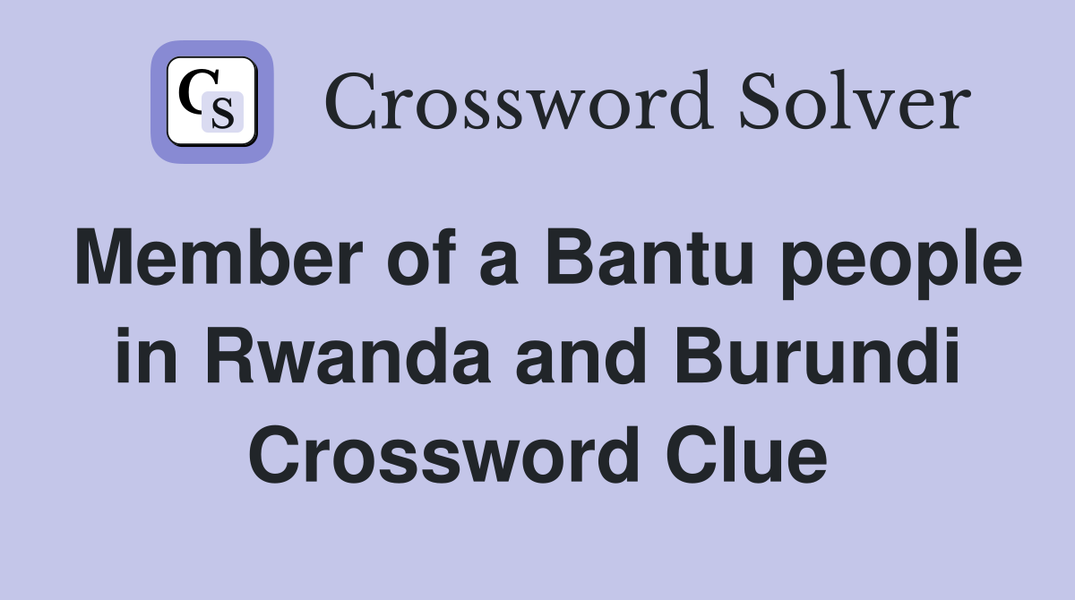 Member of a Bantu people in Rwanda and Burundi Crossword Clue