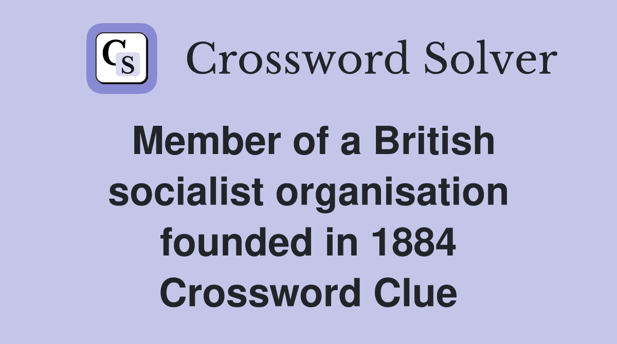 Member of a British socialist organisation founded in 1884 Crossword Clue