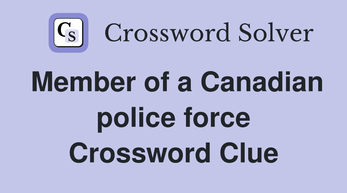 Member of a Canadian police force Crossword Clue