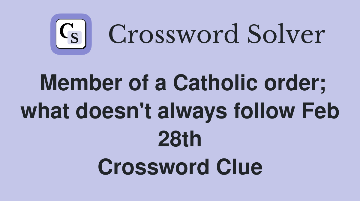 Member of a Catholic order; what doesn't always follow Feb 28th Crossword Clue