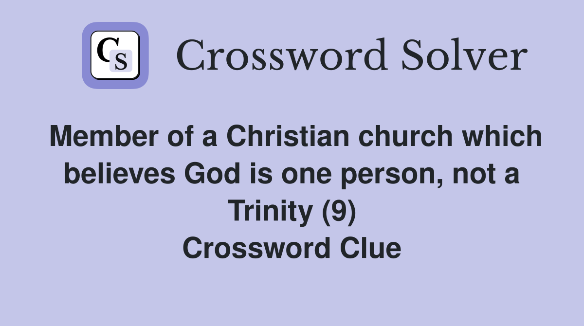 Member of a Christian church which believes God is one person, not a Trinity (9) Crossword Clue
