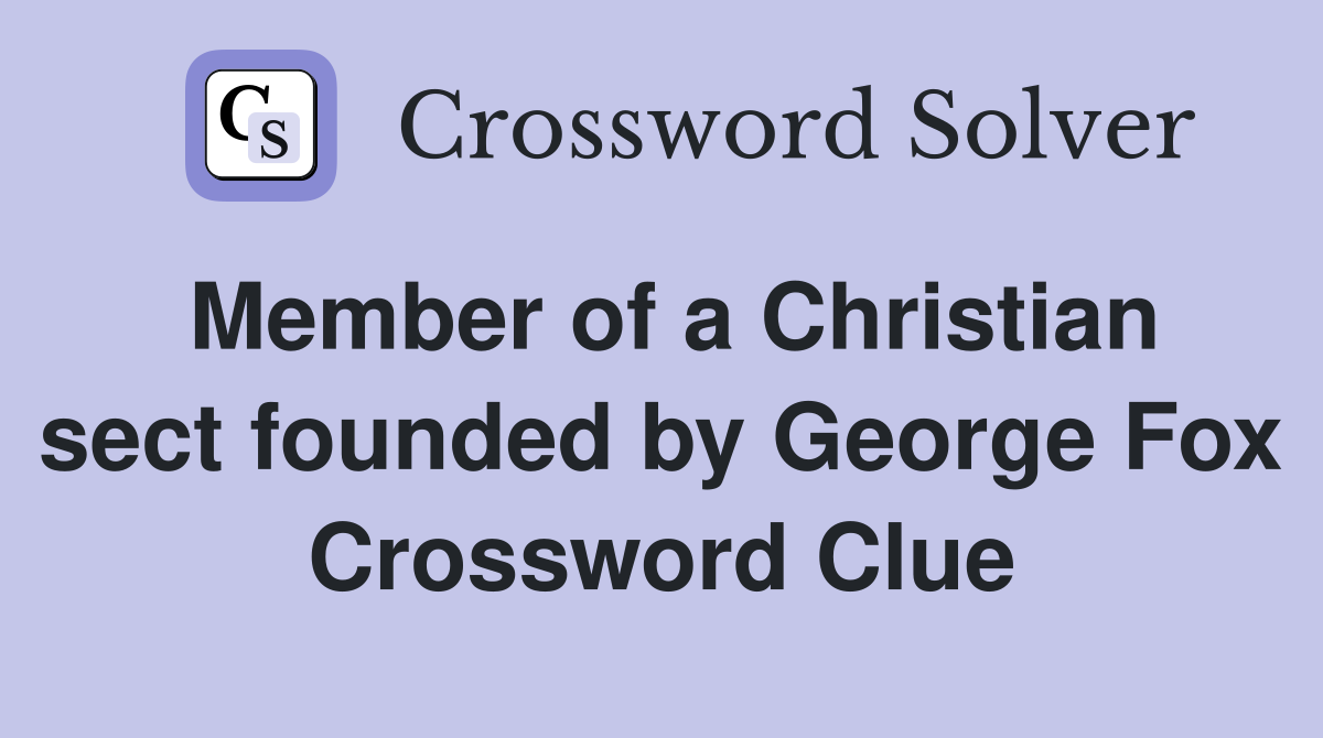 Member of a Christian sect founded by George Fox Crossword Clue